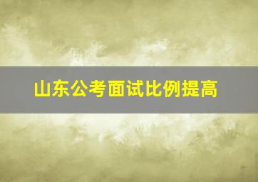 山东公考面试比例提高