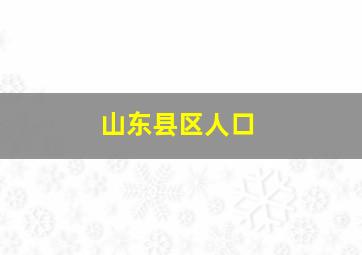 山东县区人口