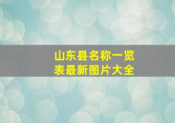 山东县名称一览表最新图片大全