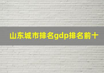 山东城市排名gdp排名前十