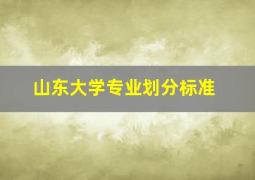 山东大学专业划分标准