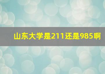 山东大学是211还是985啊