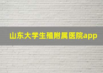 山东大学生殖附属医院app