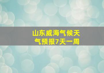 山东威海气候天气预报7天一周