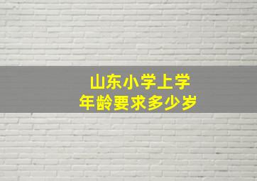 山东小学上学年龄要求多少岁