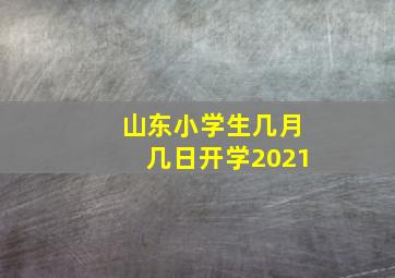 山东小学生几月几日开学2021