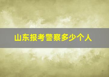 山东报考警察多少个人