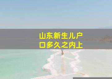 山东新生儿户口多久之内上