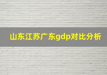 山东江苏广东gdp对比分析