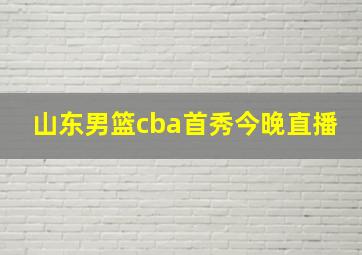 山东男篮cba首秀今晚直播