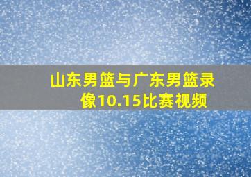 山东男篮与广东男篮录像10.15比赛视频