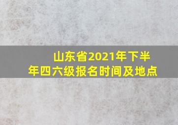 山东省2021年下半年四六级报名时间及地点