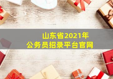 山东省2021年公务员招录平台官网