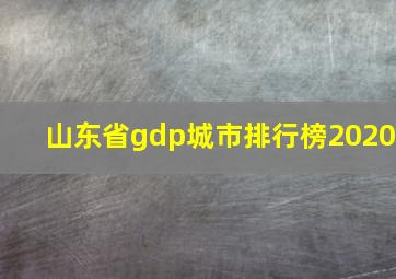 山东省gdp城市排行榜2020