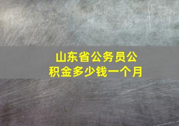 山东省公务员公积金多少钱一个月