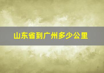 山东省到广州多少公里