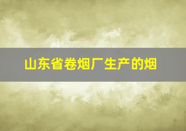 山东省卷烟厂生产的烟