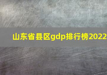 山东省县区gdp排行榜2022