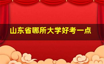 山东省哪所大学好考一点