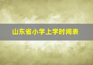 山东省小学上学时间表