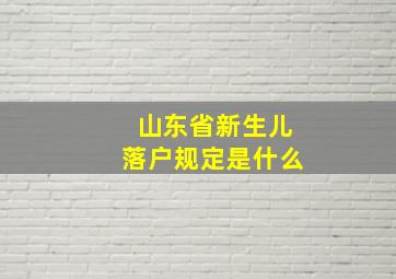 山东省新生儿落户规定是什么