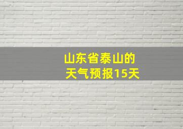 山东省泰山的天气预报15天