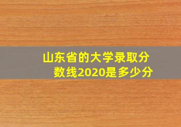 山东省的大学录取分数线2020是多少分