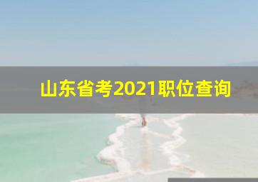 山东省考2021职位查询