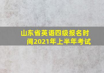 山东省英语四级报名时间2021年上半年考试