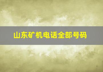 山东矿机电话全部号码