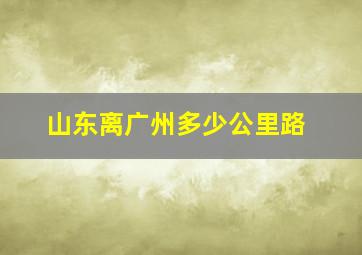 山东离广州多少公里路