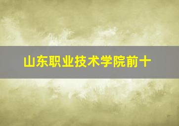 山东职业技术学院前十