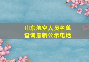 山东航空人员名单查询最新公示电话