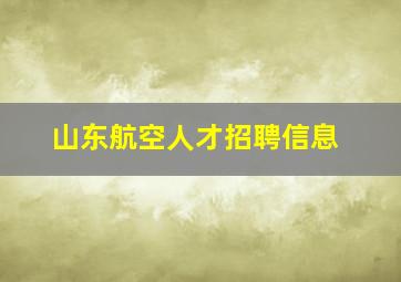 山东航空人才招聘信息