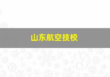 山东航空技校