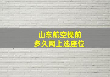 山东航空提前多久网上选座位