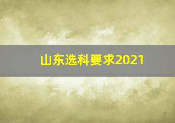 山东选科要求2021