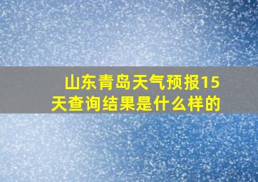 山东青岛天气预报15天查询结果是什么样的