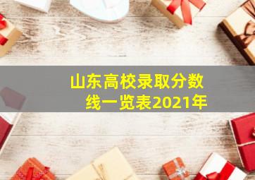 山东高校录取分数线一览表2021年