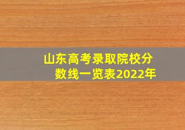 山东高考录取院校分数线一览表2022年