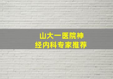 山大一医院神经内科专家推荐