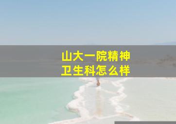 山大一院精神卫生科怎么样