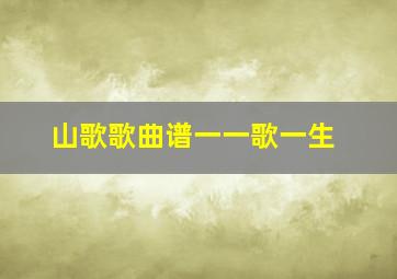 山歌歌曲谱一一歌一生