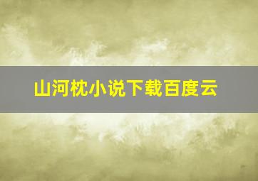 山河枕小说下载百度云