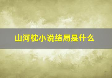 山河枕小说结局是什么