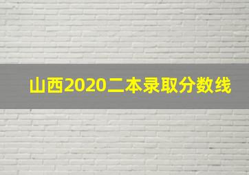 山西2020二本录取分数线