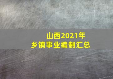 山西2021年乡镇事业编制汇总