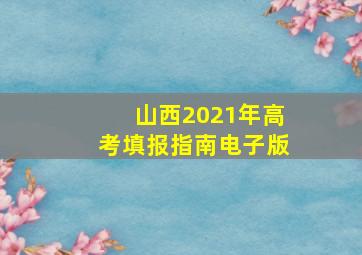 山西2021年高考填报指南电子版