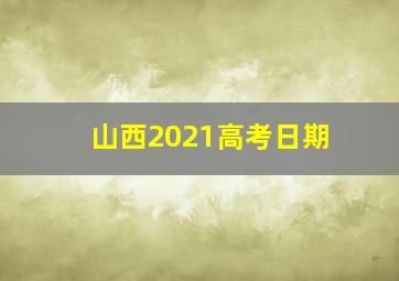 山西2021高考日期