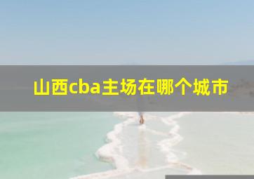 山西cba主场在哪个城市